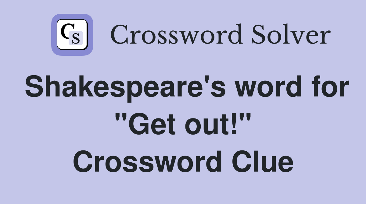 Shakespeare's word for "Get out!" Crossword Clue