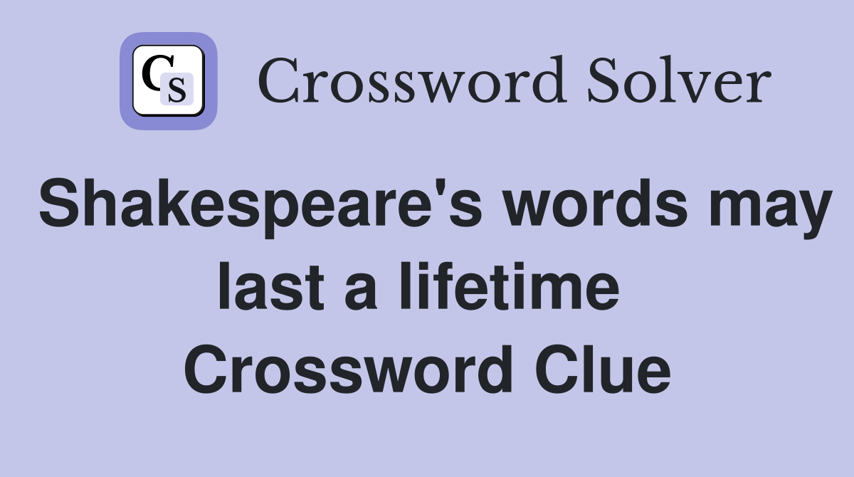 Shakespeare's words may last a lifetime  Crossword Clue
