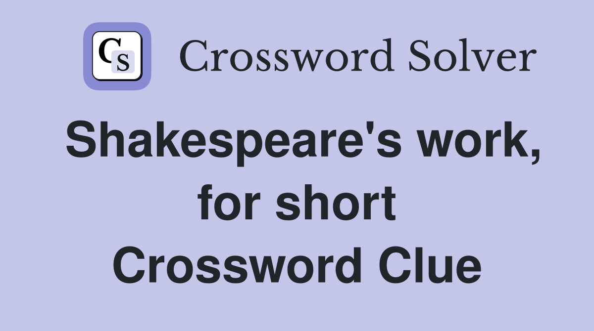 Shakespeare's work, for short Crossword Clue