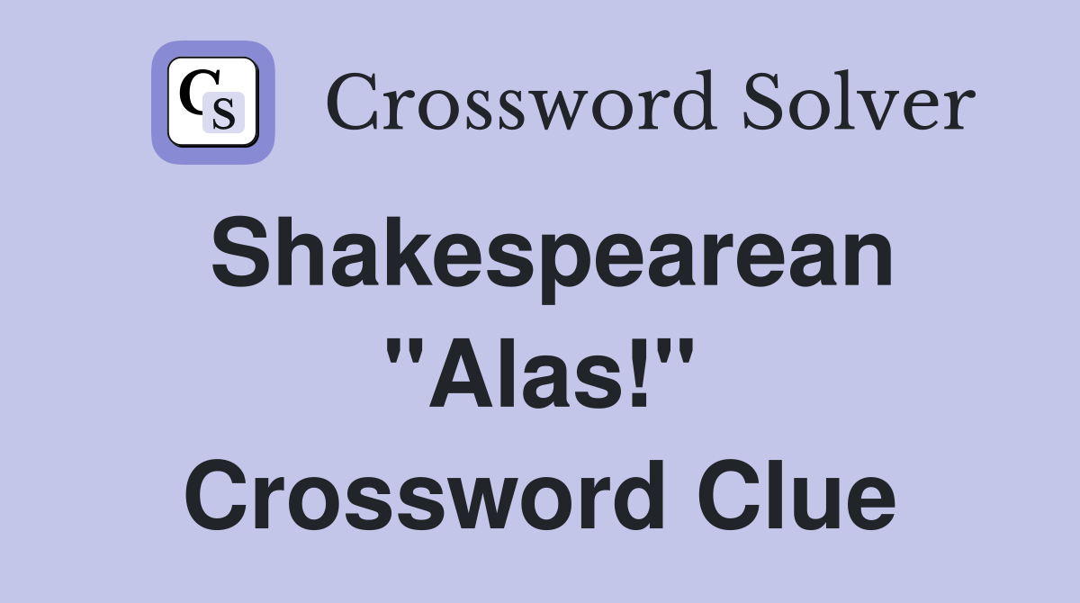 Shakespearean "Alas!" Crossword Clue