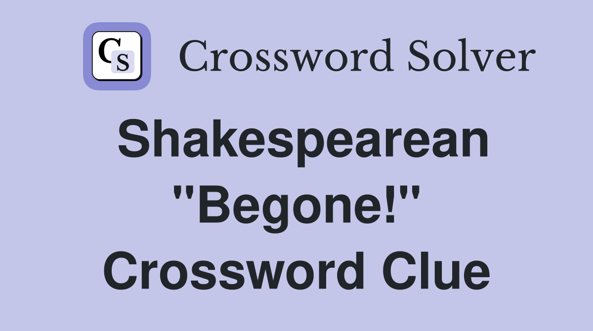Shakespearean "Begone!" Crossword Clue