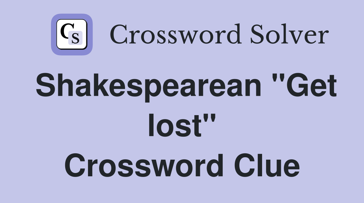 Shakespearean "Get lost" Crossword Clue