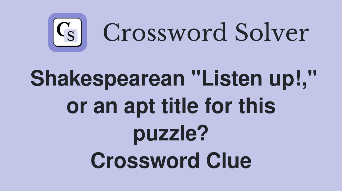Shakespearean "Listen up!," or an apt title for this puzzle? Crossword Clue