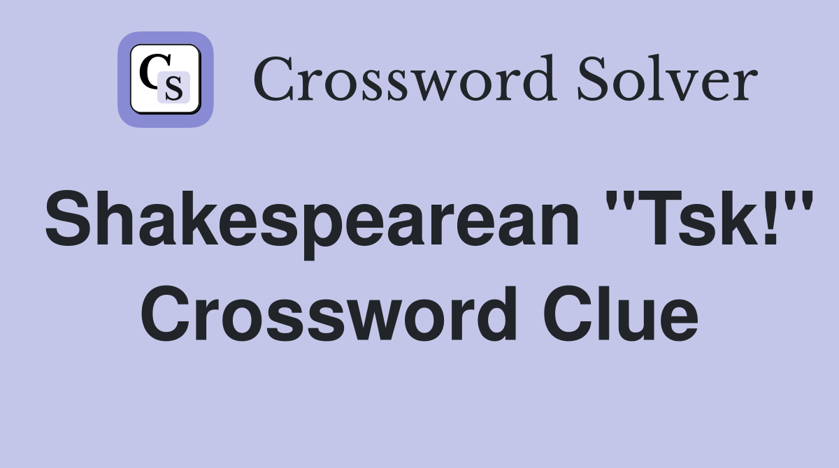Shakespearean "Tsk!" Crossword Clue
