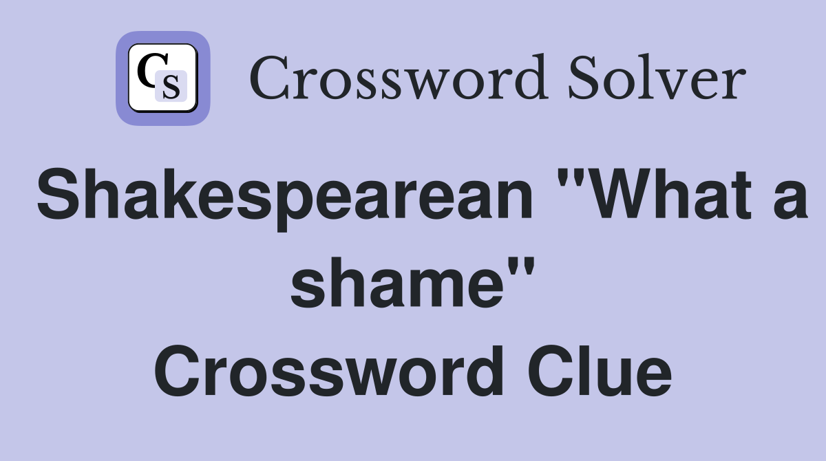 Shakespearean "What a shame" Crossword Clue