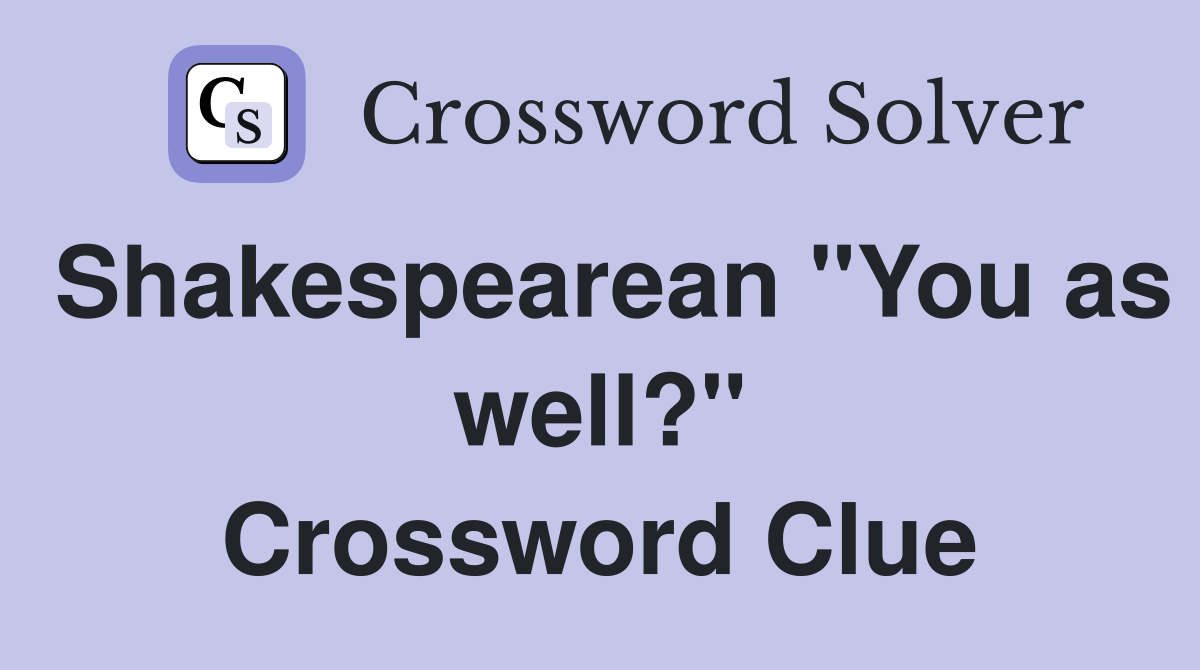 Shakespearean "You as well?" Crossword Clue