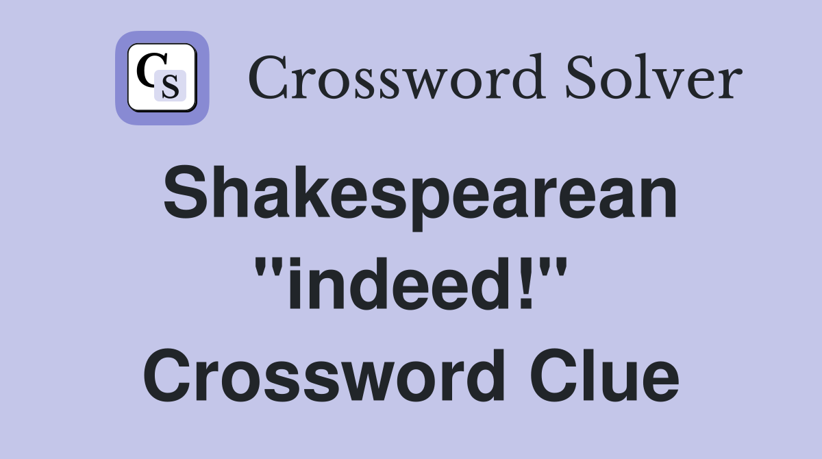 Shakespearean "indeed!" Crossword Clue