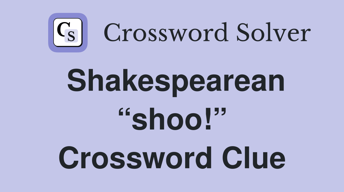 Shakespearean “shoo!” Crossword Clue