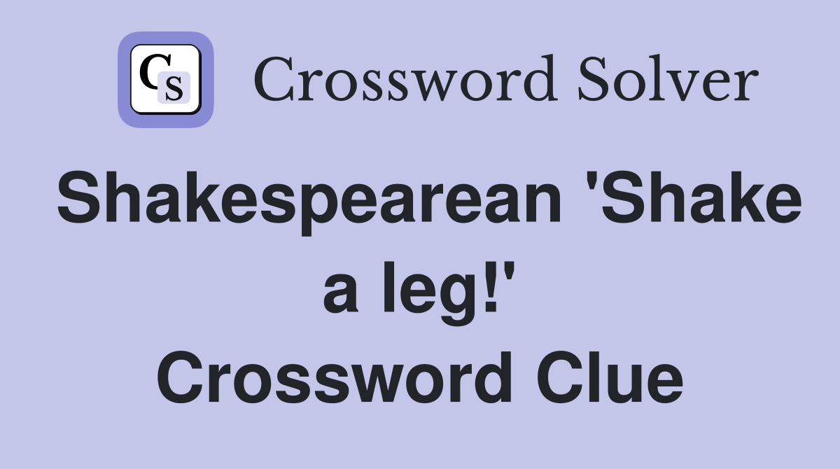Shakespearean 'Shake a leg!' Crossword Clue