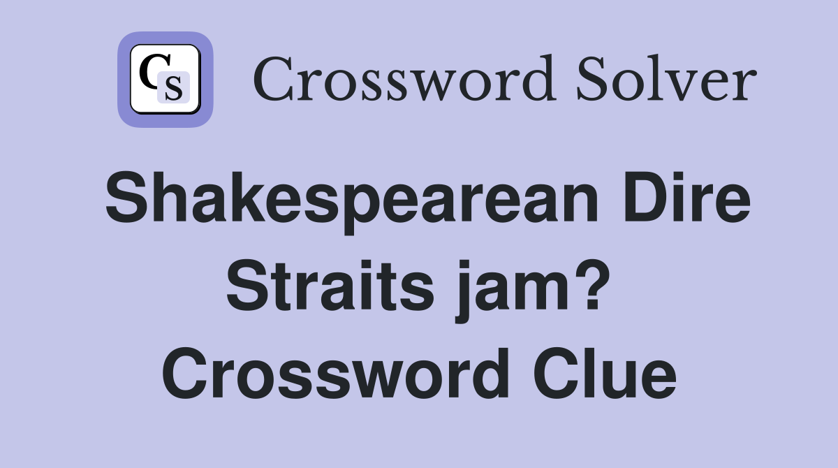 Shakespearean Dire Straits jam? Crossword Clue