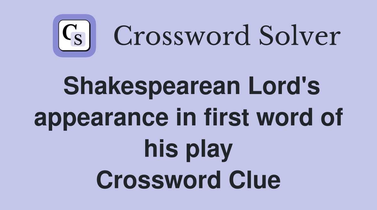Shakespearean Lord's appearance in first word of his play Crossword Clue