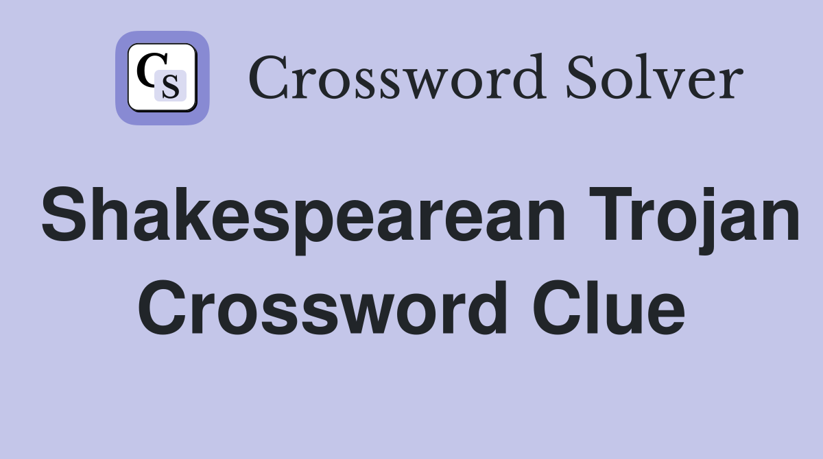 Shakespearean Trojan Crossword Clue