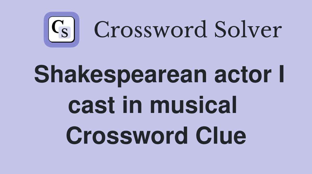 Shakespearean actor I cast in musical  Crossword Clue