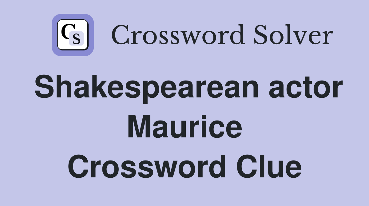 Shakespearean actor Maurice Crossword Clue