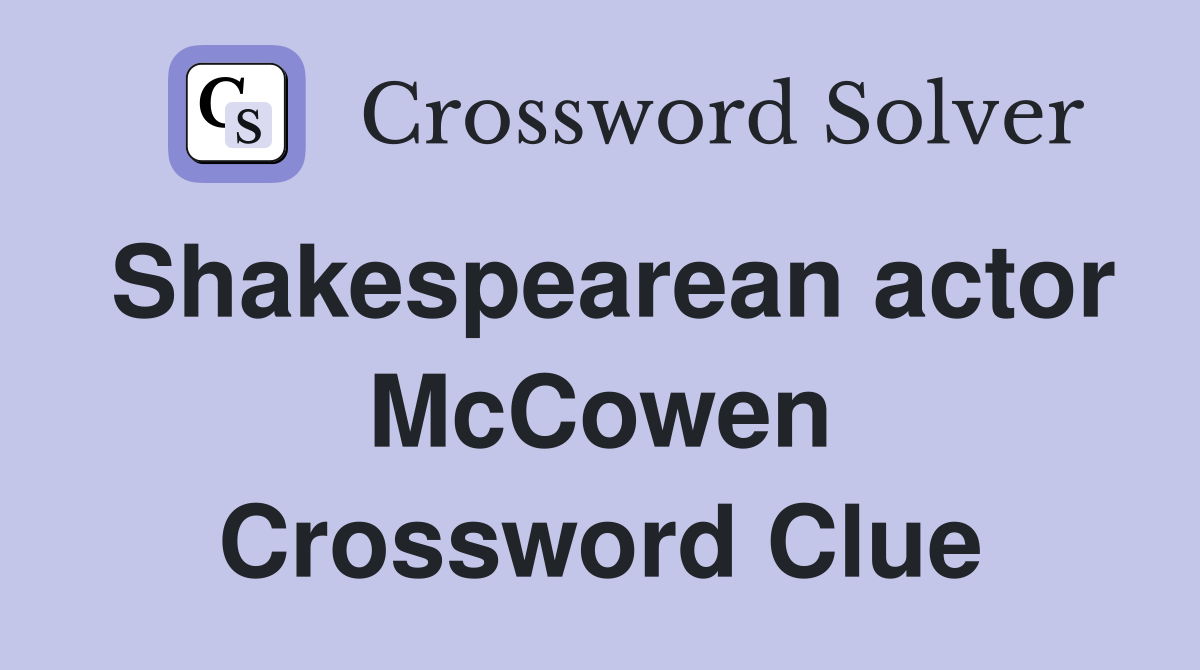 Shakespearean actor McCowen Crossword Clue