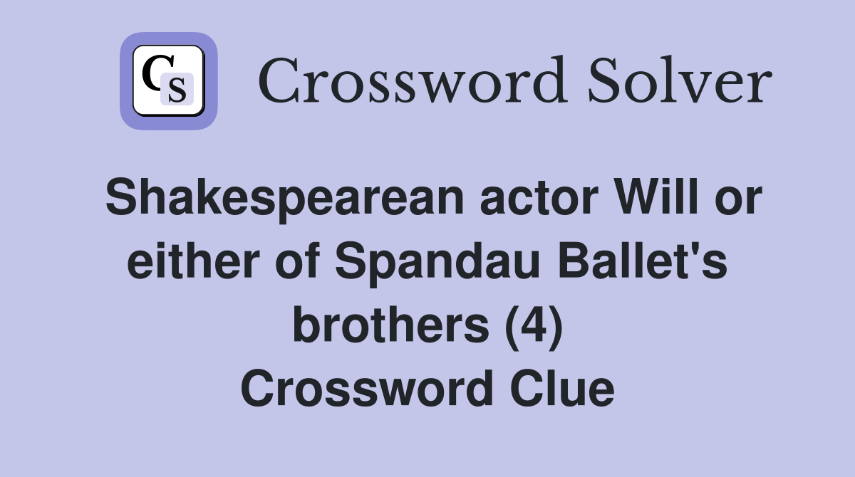 Shakespearean actor Will or either of Spandau Ballet's brothers (4) Crossword Clue