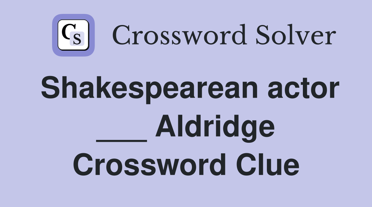 Shakespearean actor ___ Aldridge Crossword Clue