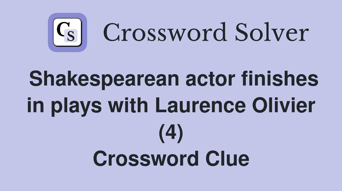 Shakespearean actor finishes in plays with Laurence Olivier (4) Crossword Clue