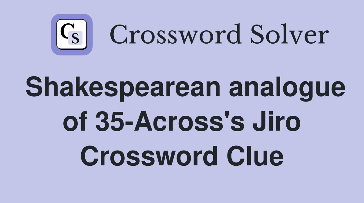 Shakespearean analogue of 35-Across's Jiro Crossword Clue