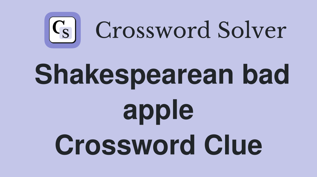 Shakespearean bad apple Crossword Clue