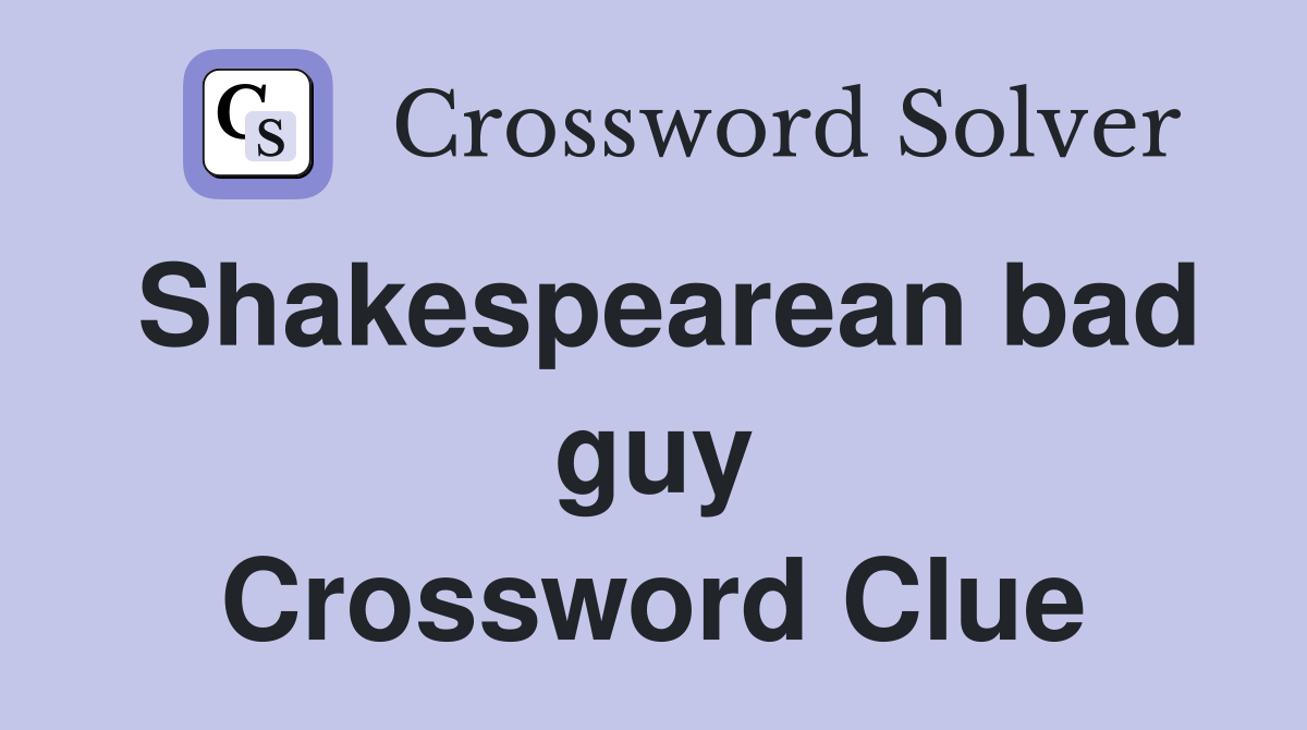 Shakespearean bad guy Crossword Clue