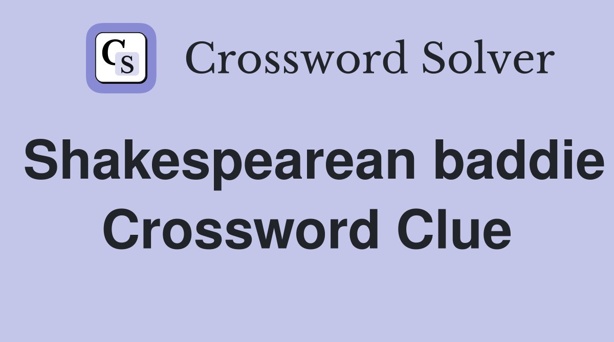 Shakespearean baddie Crossword Clue