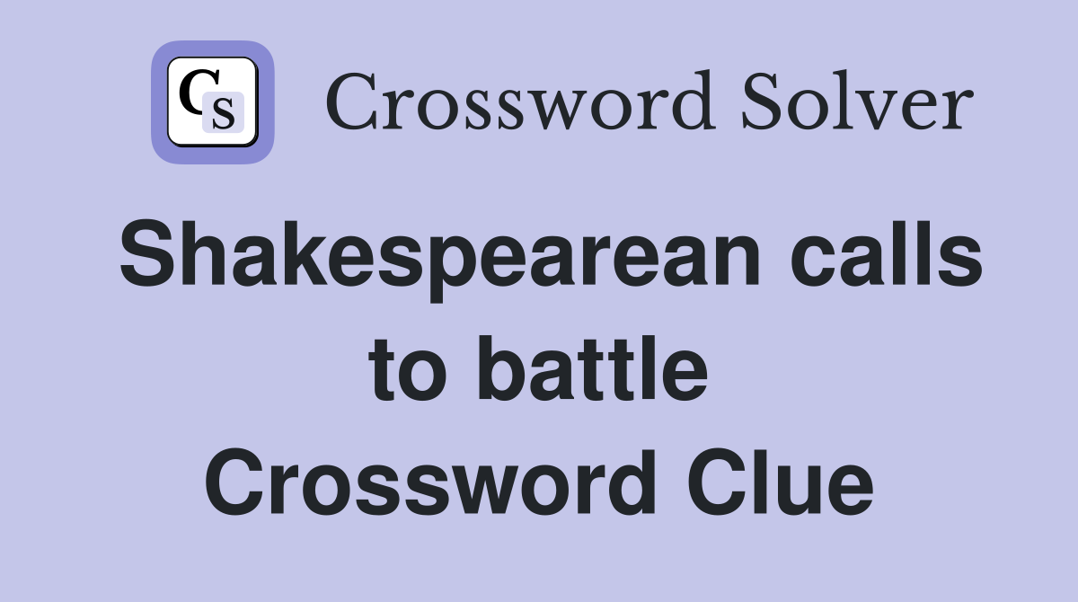 Shakespearean calls to battle Crossword Clue