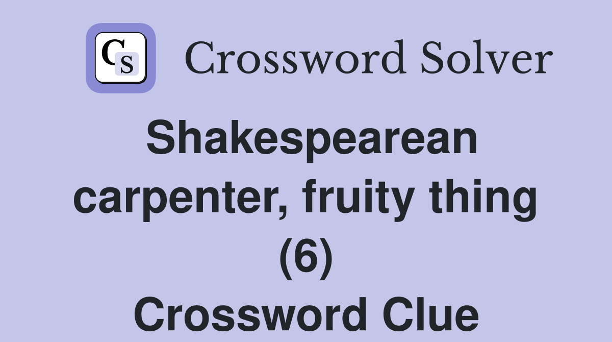 Shakespearean carpenter, fruity thing (6) Crossword Clue