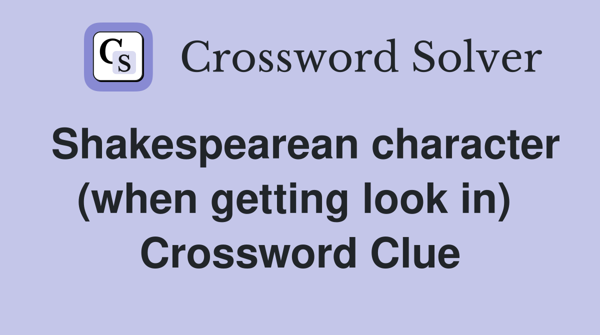 Shakespearean character (when getting look in)  Crossword Clue