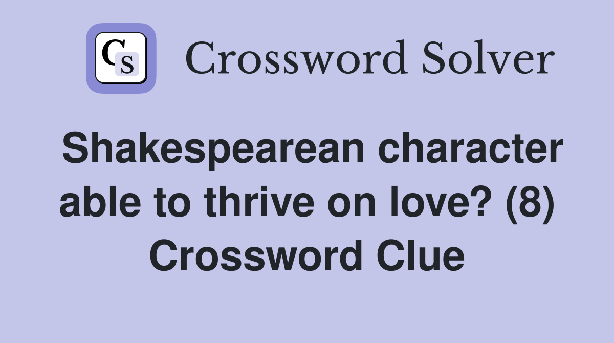 Shakespearean character able to thrive on love? (8) Crossword Clue