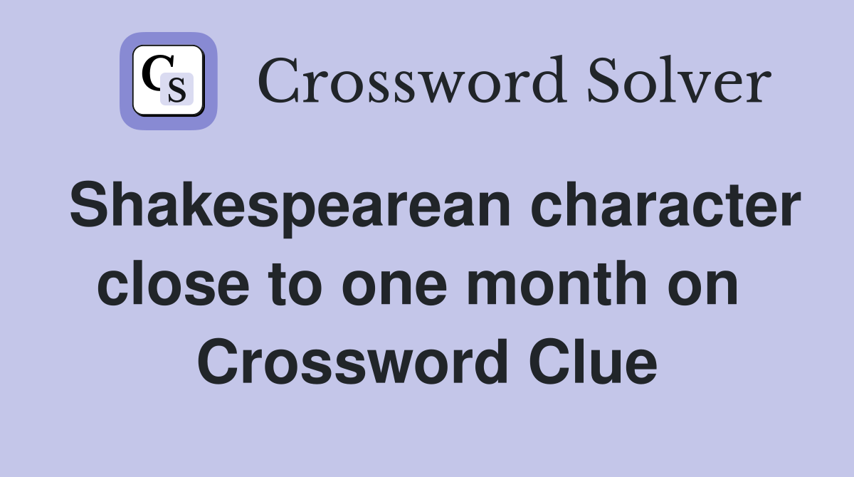Shakespearean character close to one month on  Crossword Clue