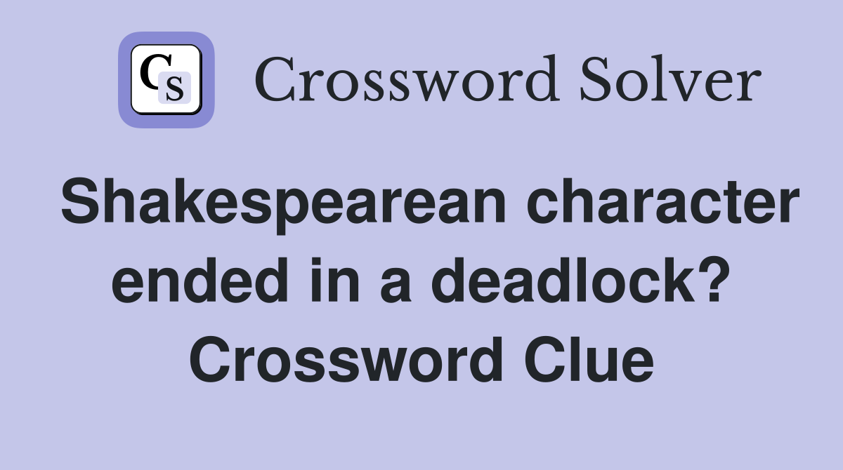 Shakespearean character ended in a deadlock? Crossword Clue