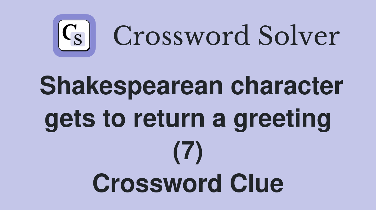 Shakespearean character gets to return a greeting (7) Crossword Clue
