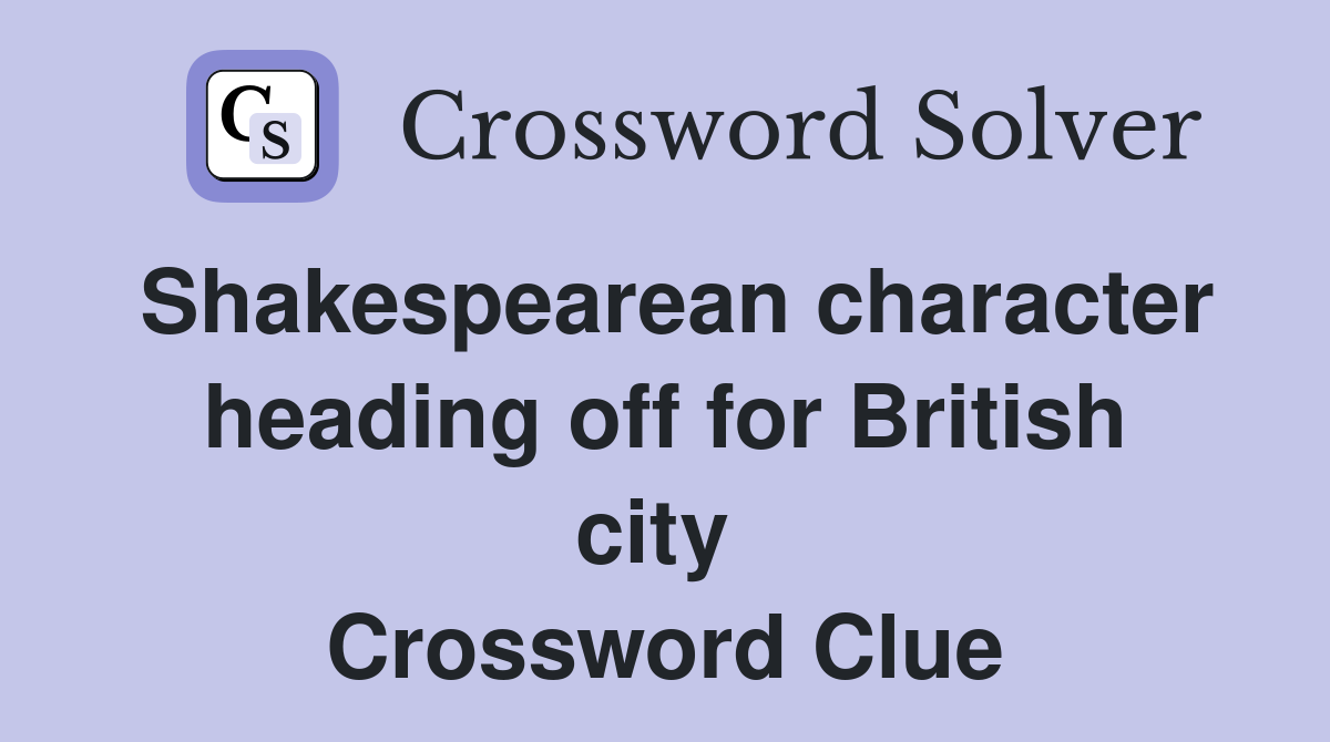 Shakespearean character heading off for British city  Crossword Clue