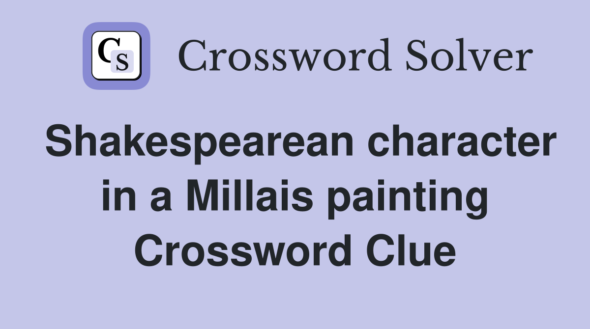 Shakespearean character in a Millais painting Crossword Clue