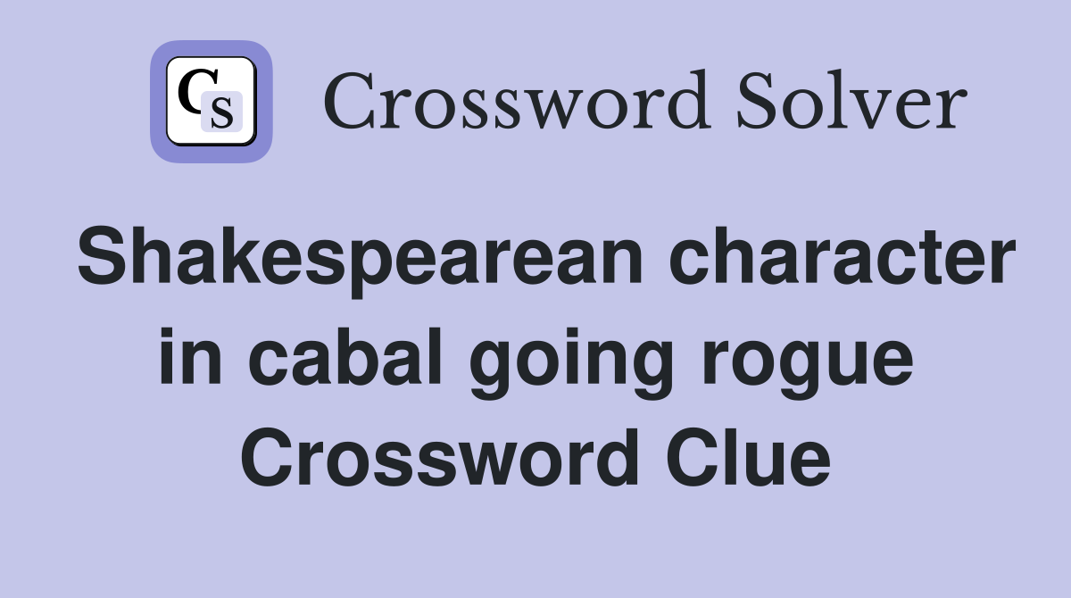 Shakespearean character in cabal going rogue Crossword Clue