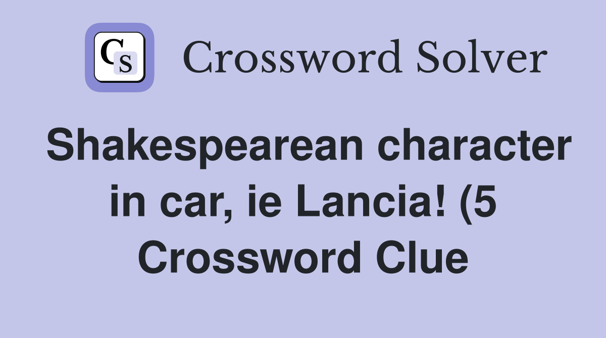 Shakespearean character in car ie Lancia (5) Crossword Clue Answers Shakespearean character in car ie Lancia (5) Crossword Clue Answers