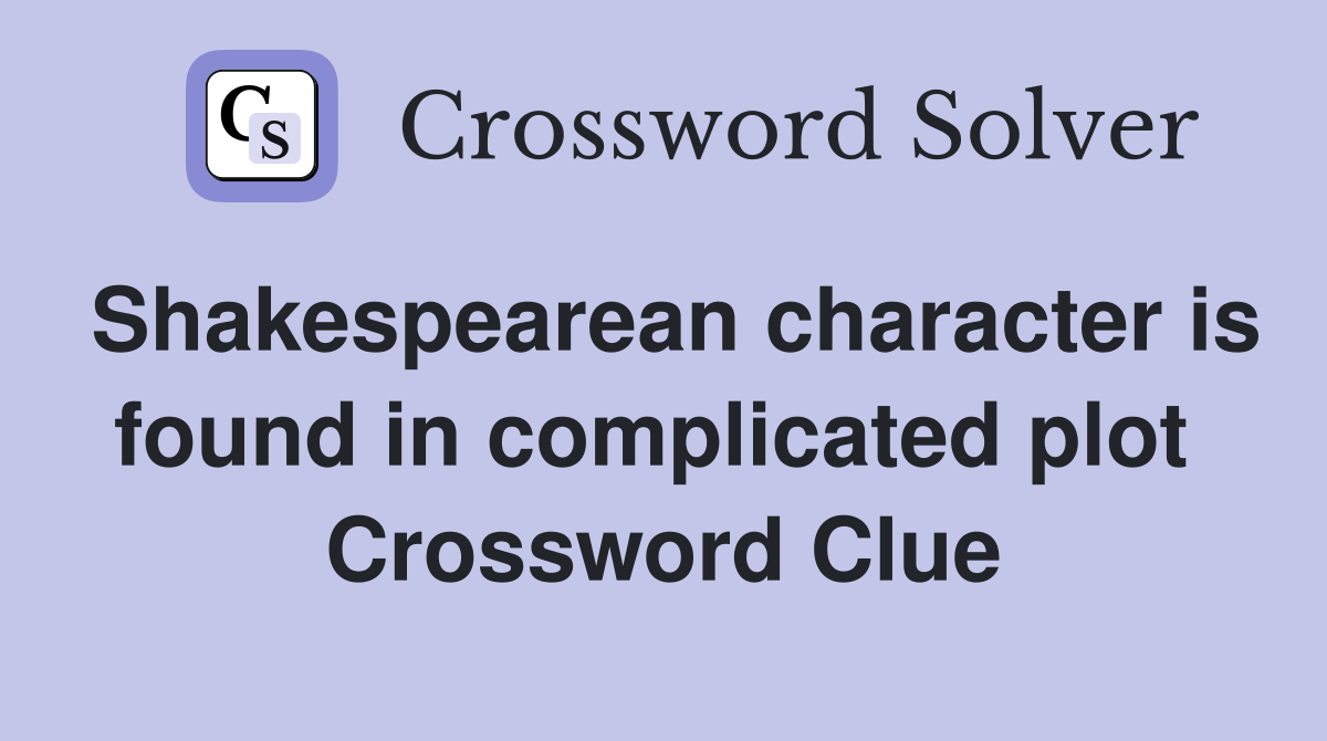 Shakespearean character is found in complicated plot  Crossword Clue