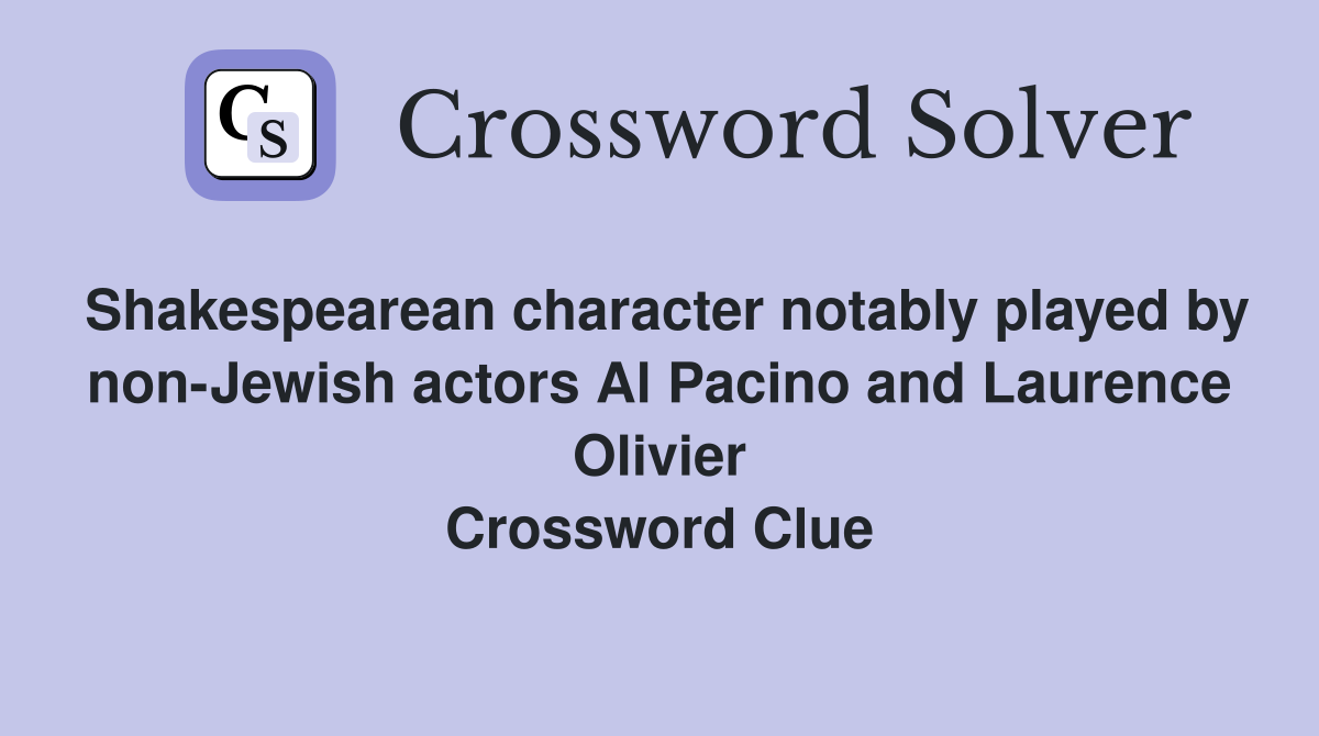 Shakespearean character notably played by non-Jewish actors Al Pacino and Laurence Olivier Crossword Clue