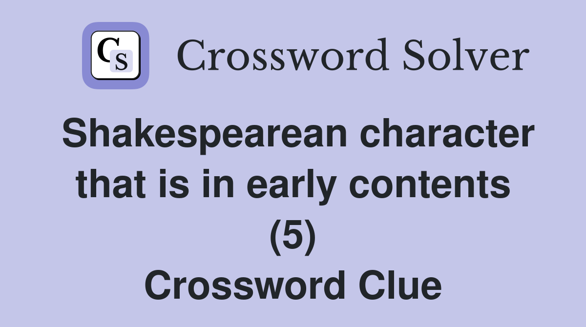 Shakespearean character that is in early contents (5) Crossword Clue