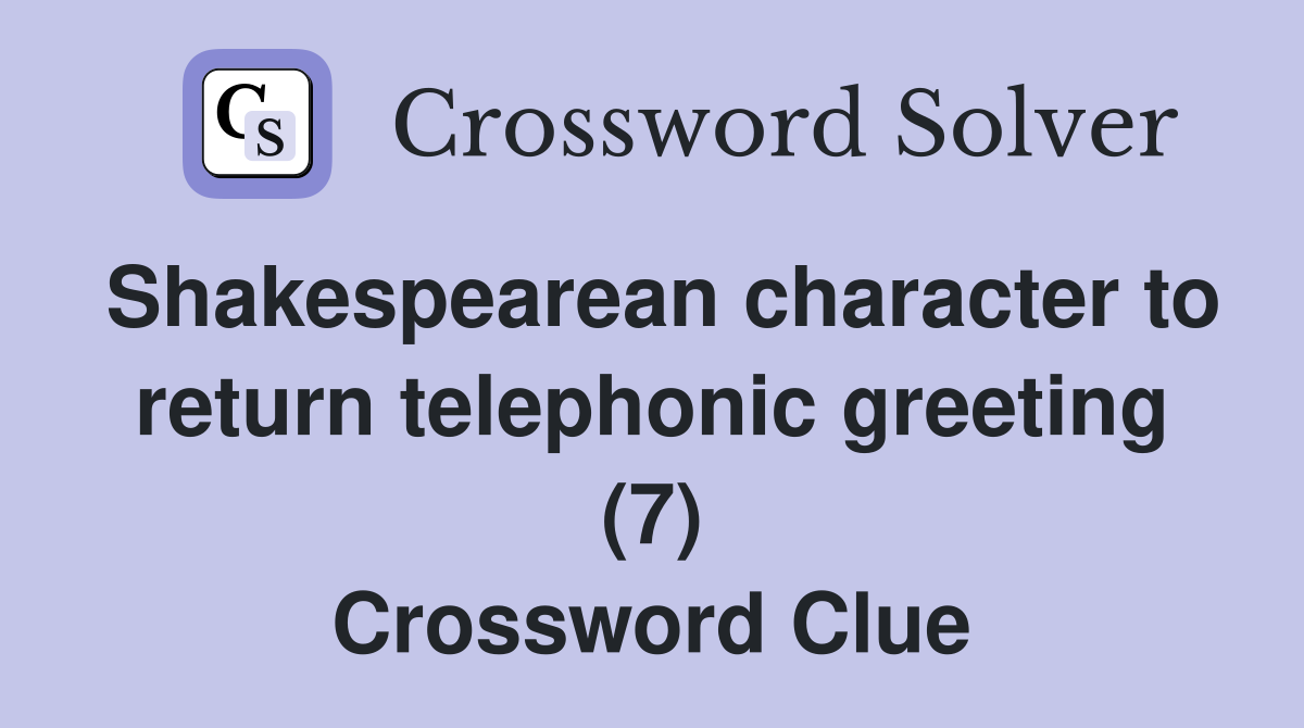 Shakespearean character to return telephonic greeting (7) Crossword