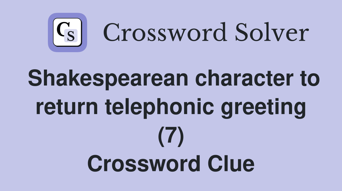 Shakespearean character to return telephonic greeting (7) Crossword Clue