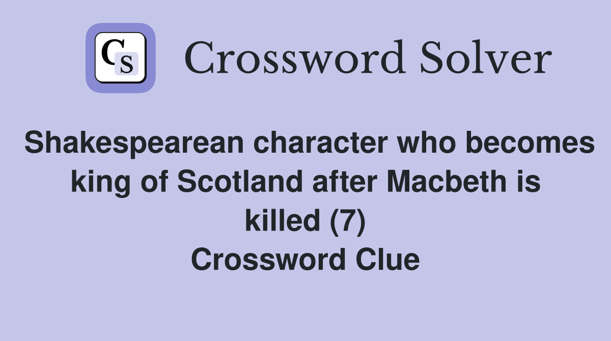 Shakespearean character who becomes king of Scotland after Macbeth is killed (7) Crossword Clue