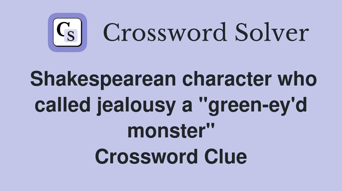 Shakespearean character who called jealousy a "green-ey'd monster" Crossword Clue