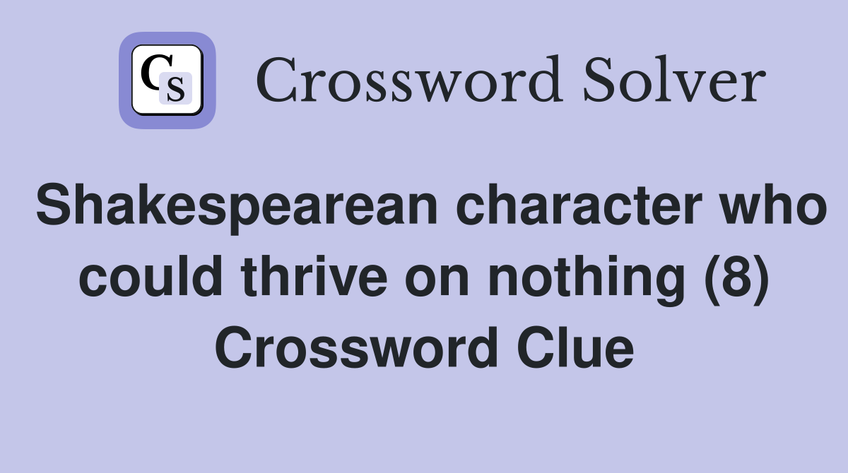 Shakespearean character who could thrive on nothing (8) Crossword Clue
