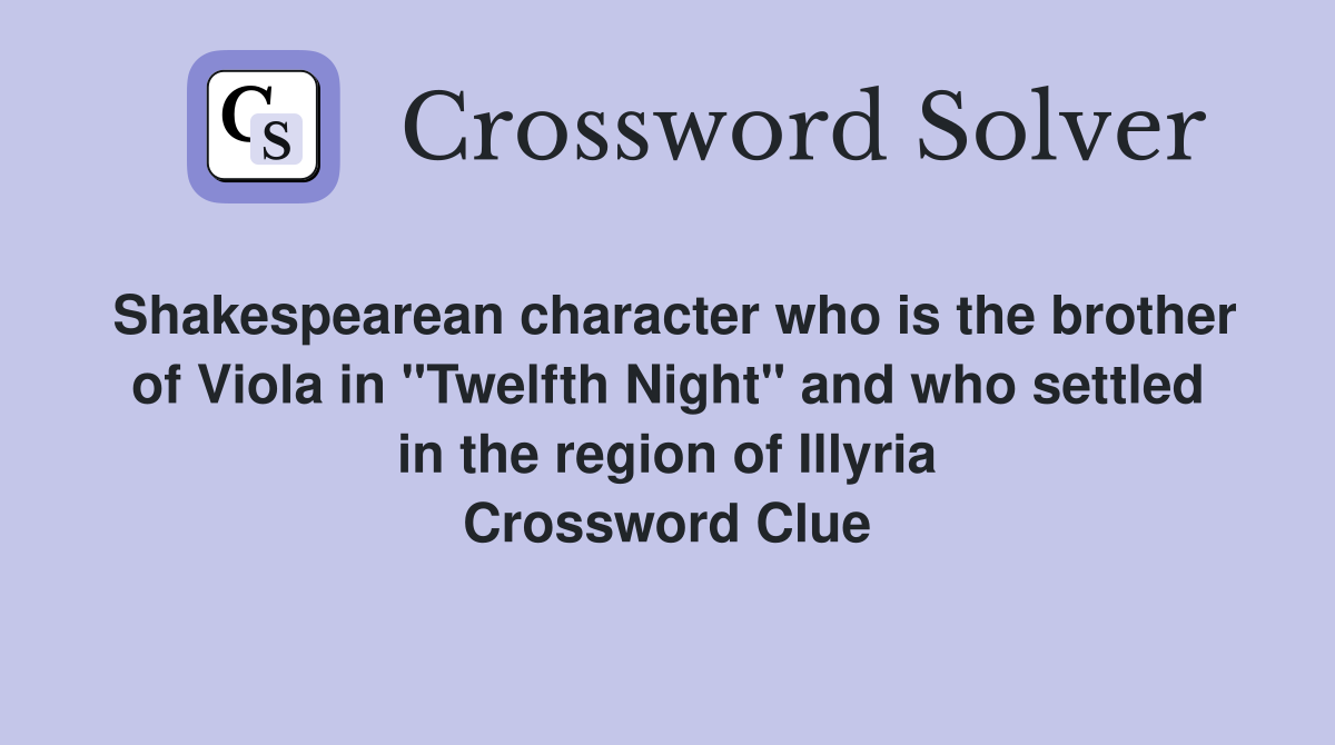 Shakespearean character who is the brother of Viola in "Twelfth Night" and who settled in the region of Illyria Crossword Clue