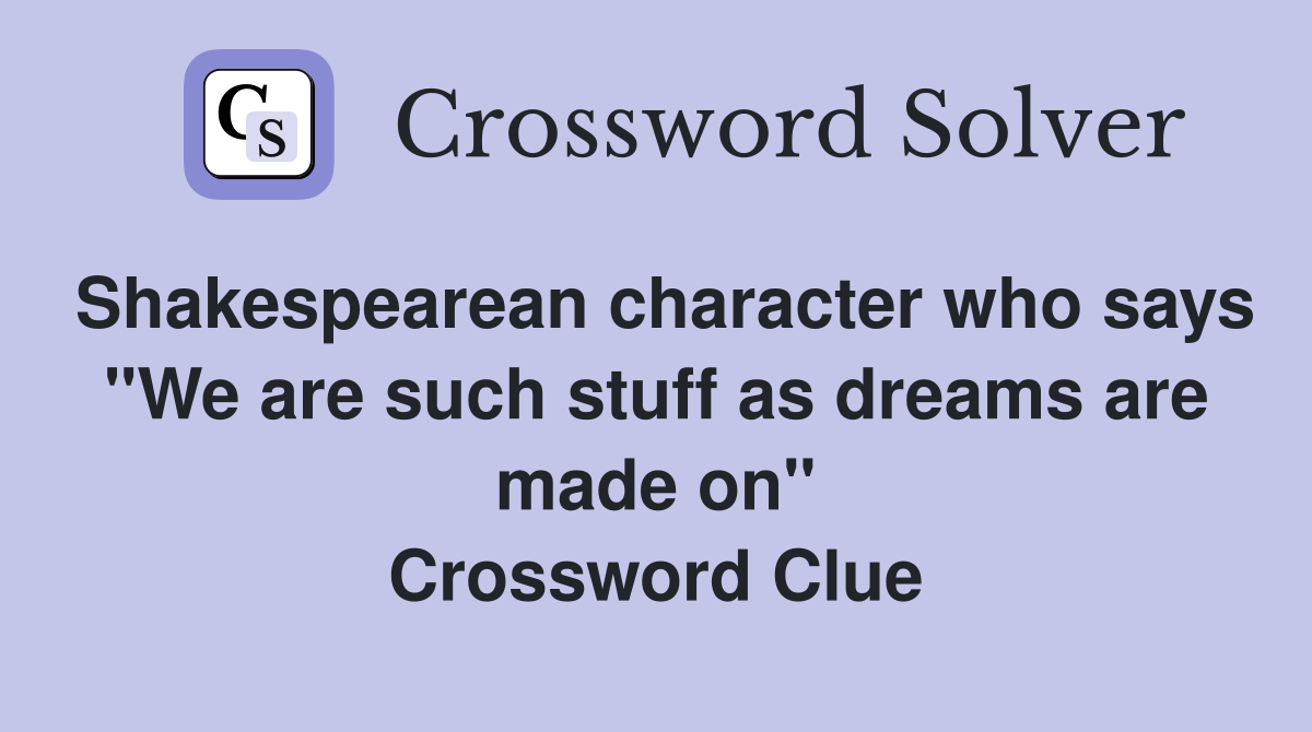 Shakespearean character who says "We are such stuff as dreams are made on" Crossword Clue
