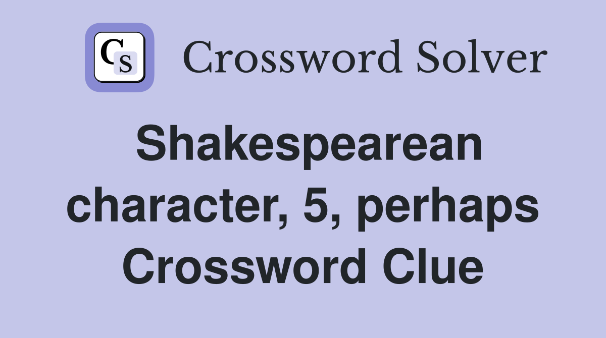 Shakespearean character, 5, perhaps Crossword Clue