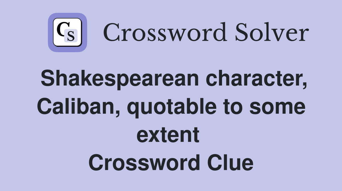 Shakespearean character, Caliban, quotable to some extent  Crossword Clue