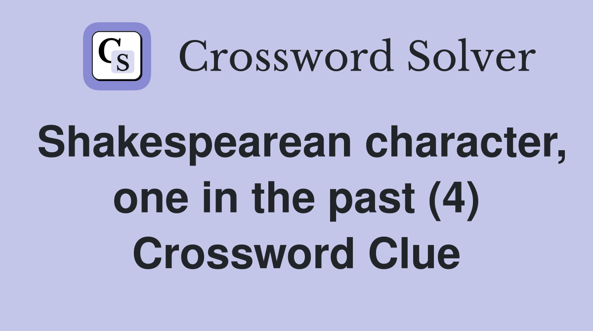 Shakespearean character, one in the past (4) Crossword Clue